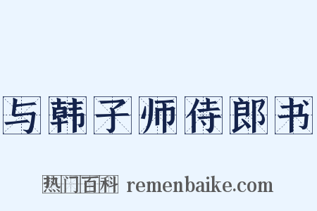 与韩子师侍郎书是什么意思的图片
